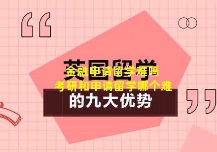 金融申请留学难吗 考研和申请留学哪个难